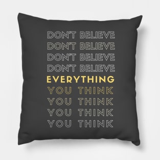 Don't Believe Everything You Think Pillow