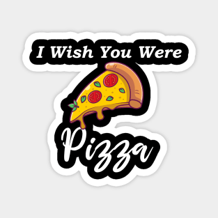 I wish you were pizza Magnet