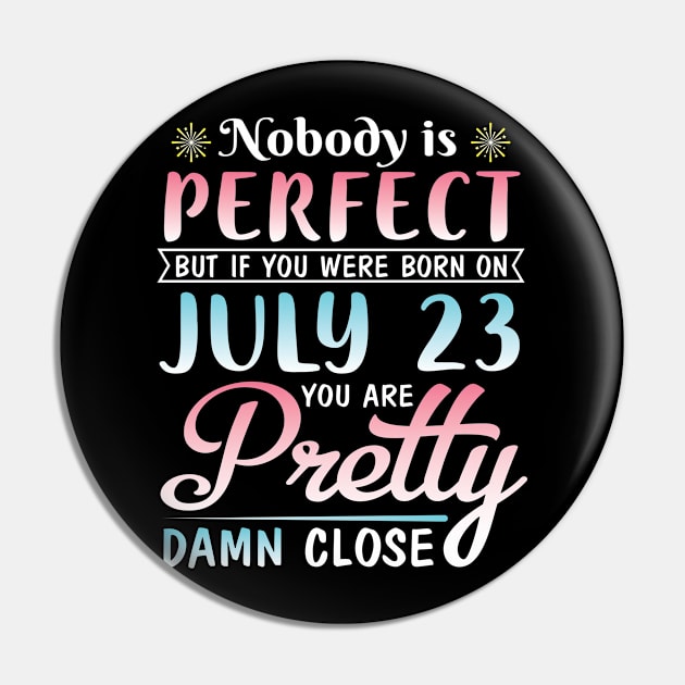 Nobody Is Perfect But If You Were Born On July 23 You Are Pretty Damn Close Happy Birthday To Me You Pin by bakhanh123