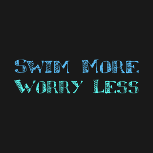 swim more worry less T-Shirt