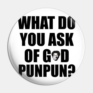 What Do You Ask of God, Punpun Pin