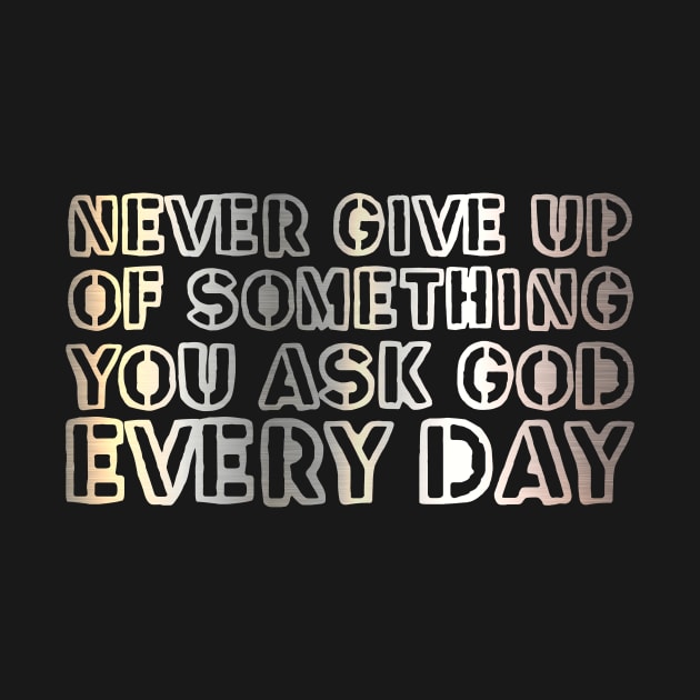 Never give up on something you ask God for every day. by gustavoscameli