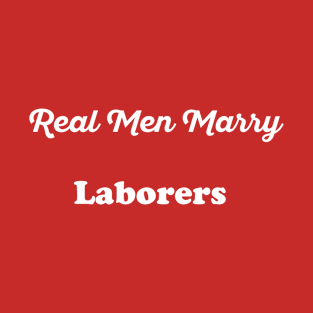 Real Men Marry Laborers Gift for Husband T-Shirt T-Shirt