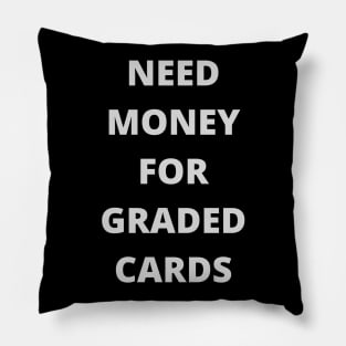 Need Money For Graded Cards Pillow