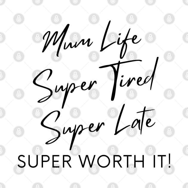 Mum Life, Super Tired, Super Late, Super Worth It! Funny Mum Life Quote. by That Cheeky Tee