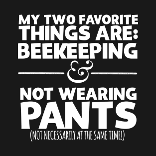 My Two Favorite Things Are Beekeeping And Not Wearing Any Pants T-Shirt