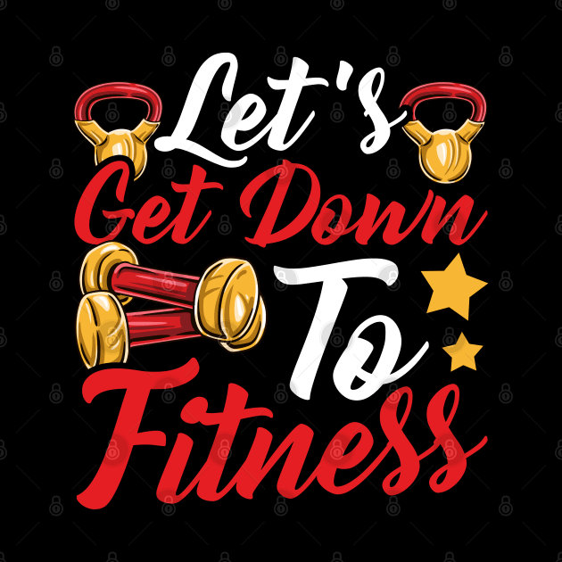 Let's Get Down To Fitness Gym Motivational Tee Workout by Proficient Tees