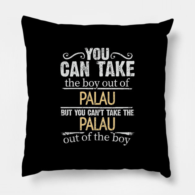 You Can Take The Boy Out Of Palau But You Cant Take The Palau Out Of The Boy - Gift for Palauan With Roots From Palau Pillow by Country Flags