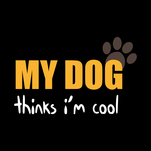 My Dog Thinks I'm Cool Funny Quote With Paws Graphic illustration by MerchSpot