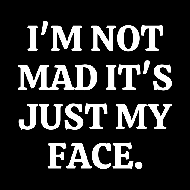 I'm Not Mad It's Just My Face by Word and Saying