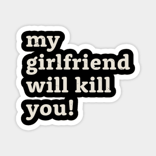 My girlfriend will kill you! Offensive Magnet