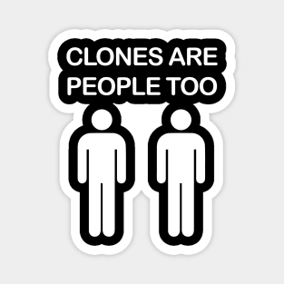 Clones are People Too Magnet