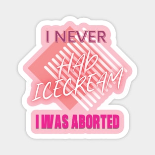 I never had ice cream I was aborted Magnet