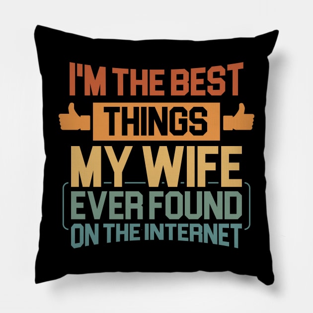 Husband gift - Im The Best Thing My Wife Ever Found On The Internet Funny Pillow by Cosmic Art