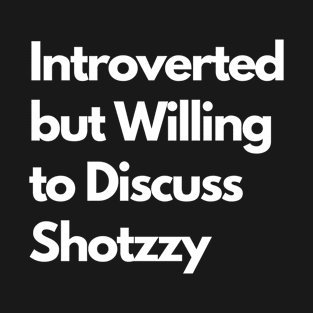 Introverted but Willing to Discuss Shotzzy T-Shirt