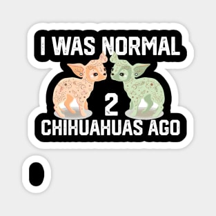 funny I was Normal 2 chihuahuas Magnet