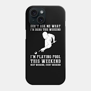 Dont's ask me what i'm doing this weekend i'm billiard this weekend next weekend, every weekend Phone Case