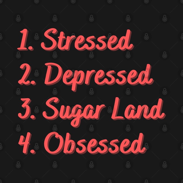 Stressed. Depressed. Sugar Land. Obsessed. by Eat Sleep Repeat