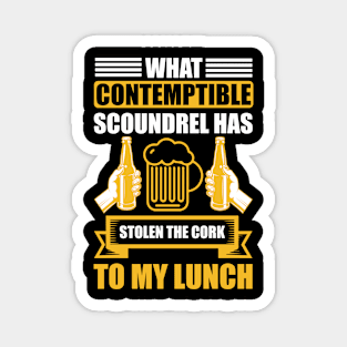 What Contemptible Scoundrel Has Stolen The Cork To My Lunch T Shirt For Women Men Magnet