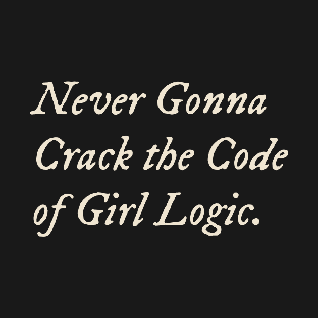 Never Gonna Crack the Code of Girl Logic by TV Dinners