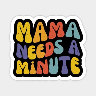 Mama Needs a Minute | Funny Mothers Day | Mom Life Magnet