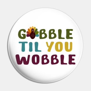 Thanksgiving Gobble Til You Wobble Pin