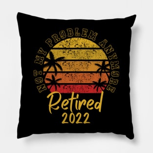 Retired 2022 Not My Problem Anymore Pillow