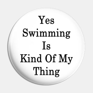 Yes Swimming Is Kind Of My Thing Pin