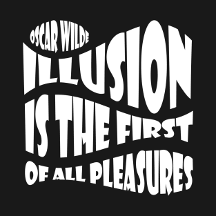 QUOTE by Oscar Wilde - Illusion is the first of all pleasures. T-Shirt