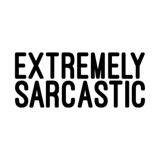 Extremely Sarcastic - Funny Sayings T-Shirt