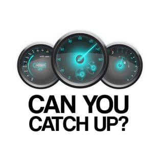 Can You Catch Up? T-Shirt