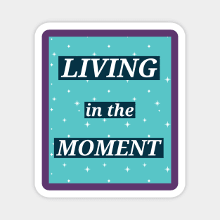 LIVING IN THE MOMENT Magnet