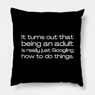 It turns out that being and adult is really just Googling how to do things. Pillow