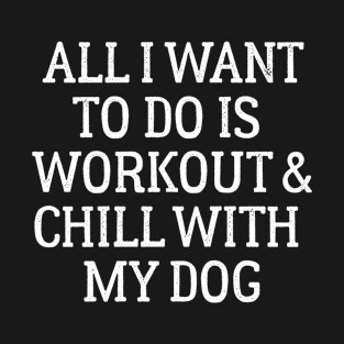 all i want to do is workout and chill with my dog T-Shirt