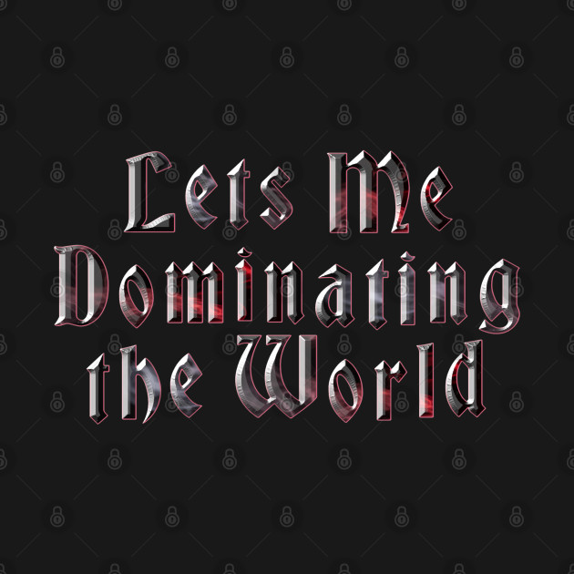 Let me Dominating World by The Microholic