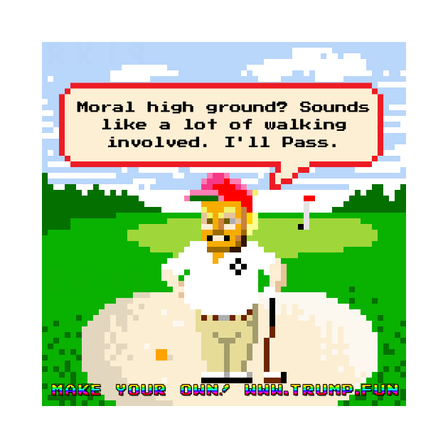 8-bit Trump Playing Golf is Too Lazy to Take The Moral High Ground by President Pixelhead