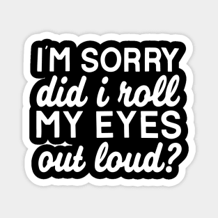 Did I Roll My Eyes Out Loud Funny Sarcastic Magnet