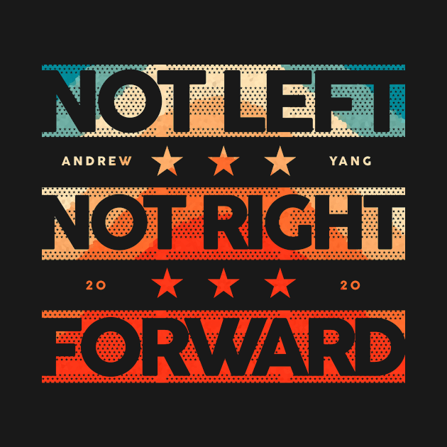 Andrew Yang Not Left Not Right 2020 by Bobtees