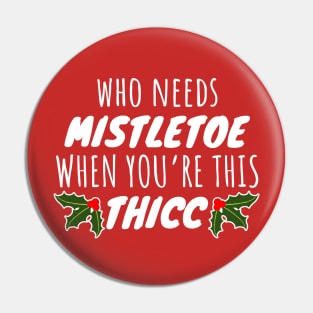 Who Needs Mistletoe When You're This Thicc Pin