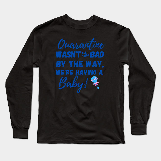 We Re Having A Baby Quarantine Wasn T That Bad After All Thanks Coronavirus Baby Announcement Long Sleeve T Shirt Teepublic