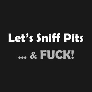 Let's Sniff Pits & Fuck! T-Shirt