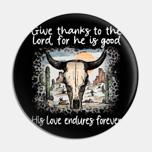 Give Thanks To The Lord For He Is Good His Love Endures Forever Bull Skull Desert Pin