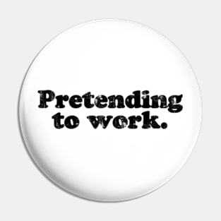 Pretending to work.  [Faded Black Ink] Pin