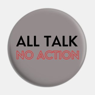 All Talk No Action Pin