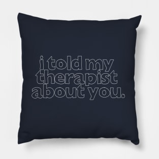 I Told My Therapist About You  - Humorous Slogan Design Pillow