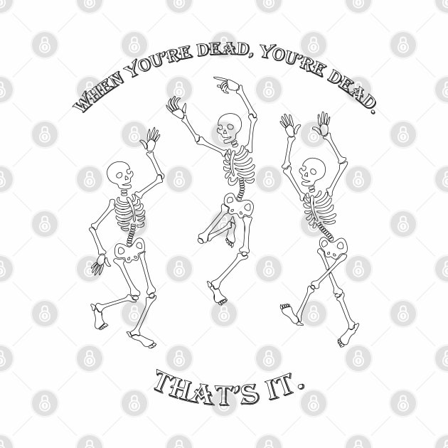 When you're Dead, You're Dead, That's it! by HellraiserDesigns