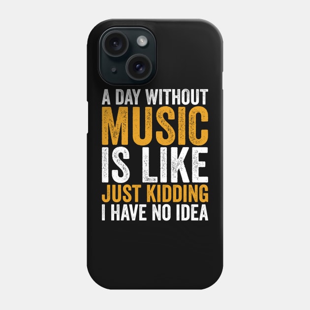 A Day Without Music is Like Just kidding I Have No Idea Phone Case by Sarjonello