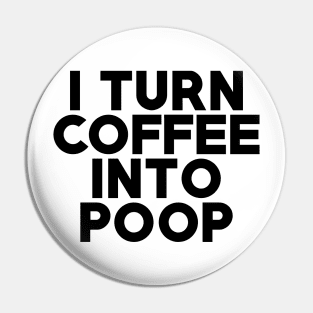 I Turn Coffee Into Poop Pin