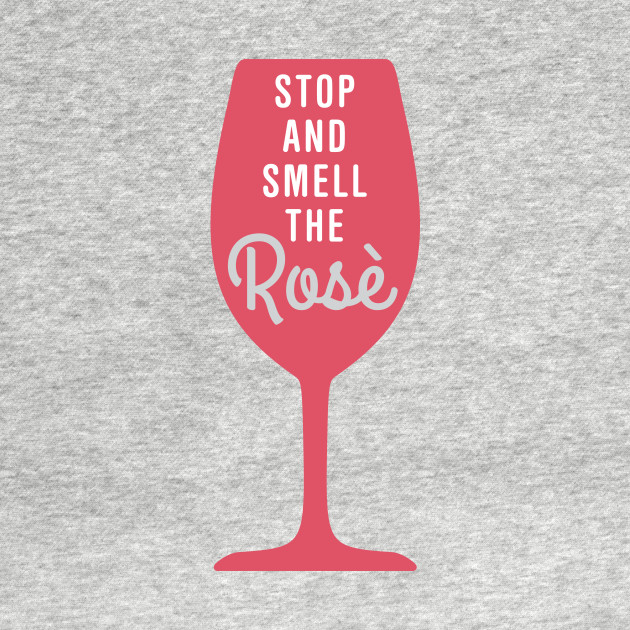 Stop and smell the rose Wine TShirt TeePublic