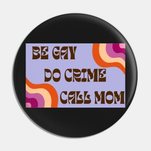 Be Gay Do Crime Call Mom Pin